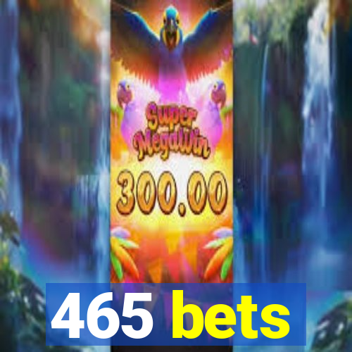 465 bets